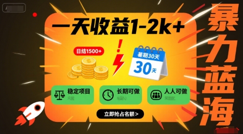 一天收益1-2k+ 稳定项目，暑期暴力蓝海项目，长期稳定，人人可做【揭秘】-搞钱利器