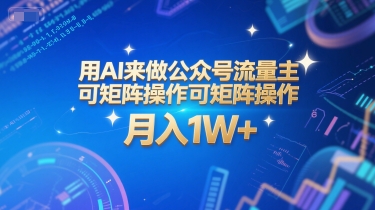 用AI来做公众号流量主，可矩阵操作，月入1W+，系统课【附工具指令】-搞钱利器