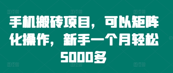 手机搬砖项目，可以矩阵化操作，新手一个月轻松5000多-搞钱利器