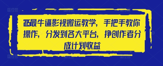 2025最牛逼影视搬运教学，手把手教你操作，分发到各大平台，挣创作者分成计划收益-搞钱利器