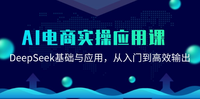 AI电商实操应用课：DeepSeek基础与应用，从入门到高效输出-搞钱利器