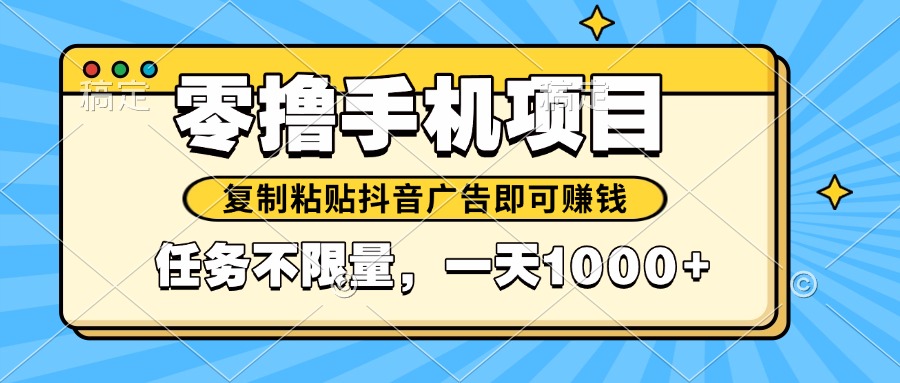 2025年最新手机零撸小项目，复制粘贴抖音广告即可赚钱，平台大水，任务…-搞钱利器