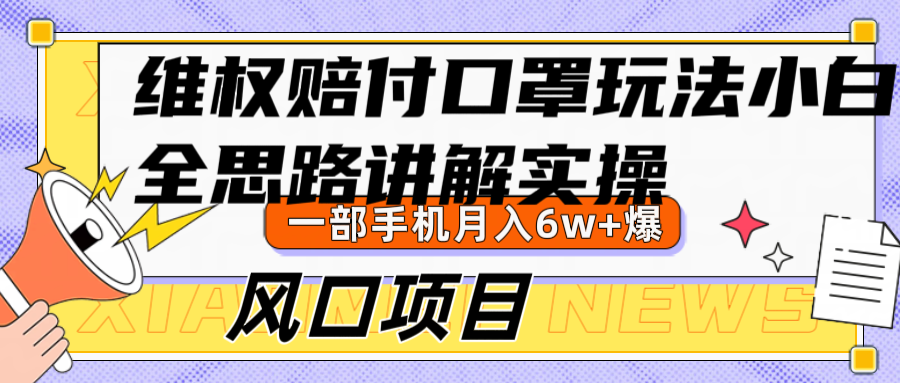 维权赔付口罩玩法，小白也能月入6w+，风口项目实操-搞钱利器