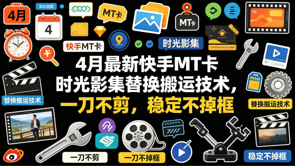 4月最新快手MT卡时光影集替换搬运技术，一刀不剪，稳定不掉框-搞钱利器