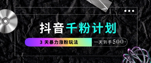 抖音千粉计划，最新玩法三天暴力涨千粉，一天到手5张-搞钱利器