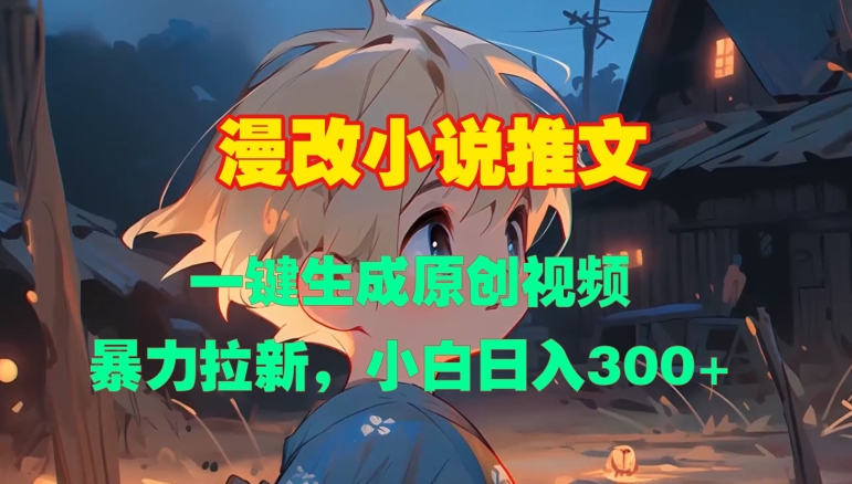 漫改小说推文，一键生成原创视频，暴力拉新，小白日入3张-搞钱利器