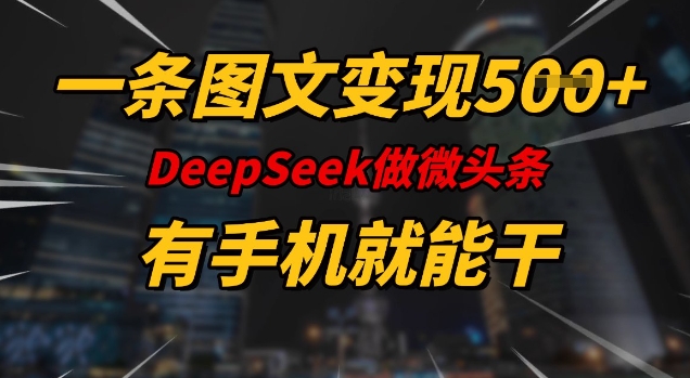 一条图文变现5张，DeeSeep微头条，有手机就能做-搞钱利器