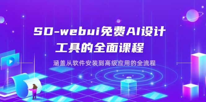 SD-webui免费AI设计工具的全面课程，涵盖从软件安装到高级应用的全流程-搞钱利器