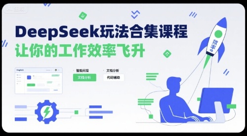 DeepSeek玩法合集课程，让你的工作效率飞升-搞钱利器