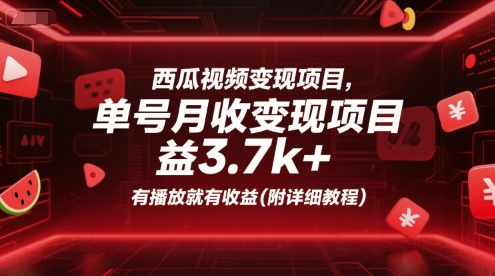 西瓜视频变现项目，单号月收益3.7k+，有播放就有收益(附详细教程)-搞钱利器