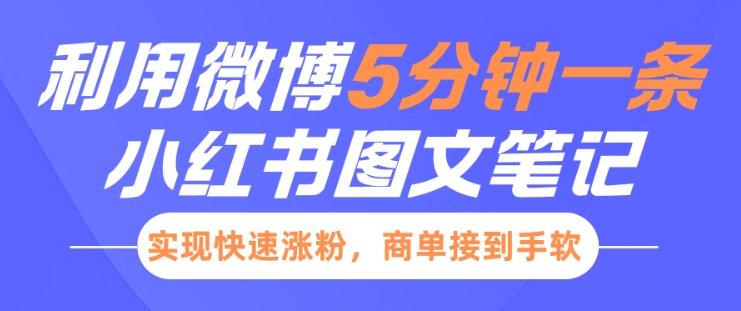 小红书利用微博5分钟一条图文笔记，实现快速涨粉，商单接到手软-搞钱利器