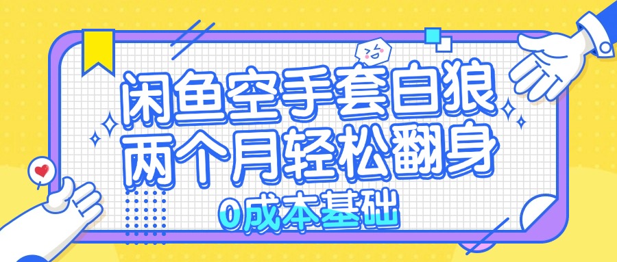 闲鱼空手套白狼 0成本基础，简单易上手项目 两个月轻松翻身           …-搞钱利器