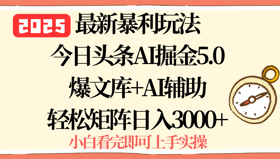2025年今日头条最新暴利玩法5.0，一键生成爆款，轻松实现矩阵日入3000+-搞钱利器