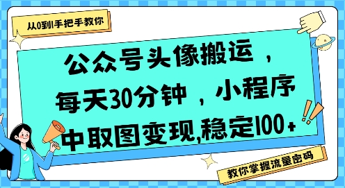 公众号头像搬运，每天30分钟，小程序中取图变现稳定100+-搞钱利器