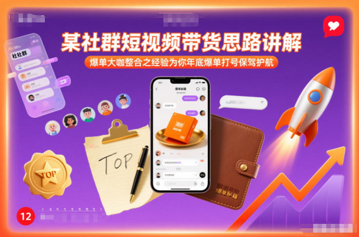 某社群短视频带货思路讲解，爆单大咖整合之经验为你年底爆单打号保驾护航-搞钱利器