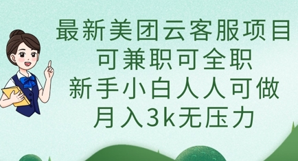 最新美团云客服项目，可兼职可全职，新手小白人人可做，月入3k无压力-搞钱利器
