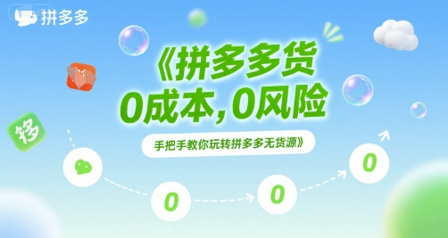 拼多多无货源项目，0成本，0风险，手把手教你玩转拼多多无货源-搞钱利器