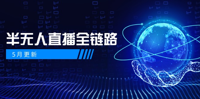 5月更新-半无人直播全链路：AI数字人+千川截流实战，女装选品与防违规…-搞钱利器