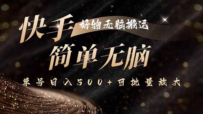 快手好物无脑搬运，最新技术一键100%原创，单号日入500+可批量放大-搞钱利器