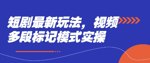 短剧最新玩法，视频多段标记模式实操-搞钱利器