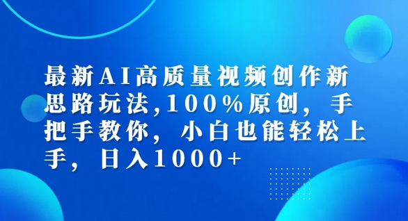 最新AI高质量视频创作新思路玩法，100%原创，手把手教你，小白也能轻松上手【揭秘】-搞钱利器