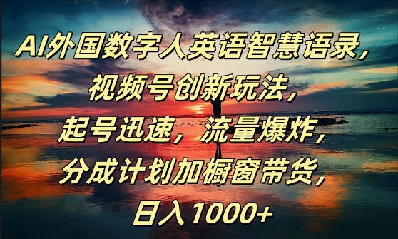 AI外国数字人英语智慧语录，视频号创新玩法，起号迅速，流量爆炸，日入1k+【揭秘】-搞钱利器