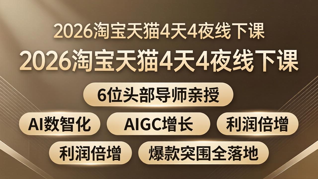 2026淘宝天猫4天4夜线下课：6位头部导师亲授，AI数智化+AIGC增长+利润倍增+爆款突围全落地-搞钱利器