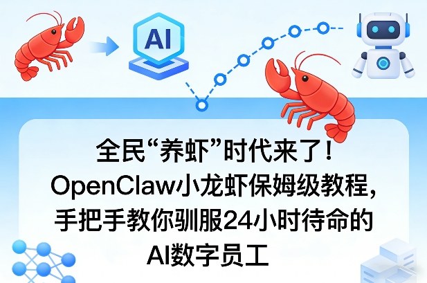 全民“养虾”时代来了！OpenClaw小龙虾保姆级教程，手把手教你驯服24小时待命的AI数字员工-搞钱利器