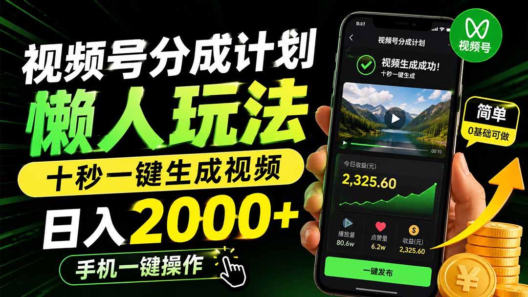 视频号分成计划懒人玩法，十秒一键生成视频，日入2000+，手机一键操作-搞钱利器