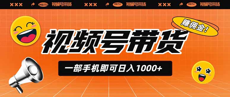 视频号带货，一部手机即可日入1000+，无人直播玩法轻松躺赚带货佣金-搞钱利器