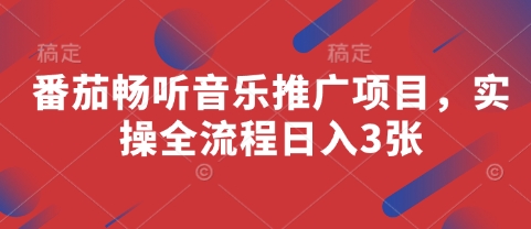 番茄畅听音乐推广项目，实操全流程日入3张-搞钱利器