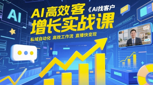 AI高效获客增长实战课，​AI找客户 私域自动化 高效工作流 直播快变现-搞钱利器