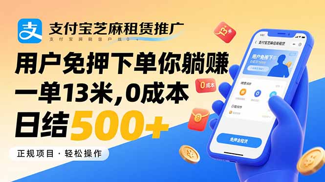 支付宝芝麻租赁推广，用户免押下单你躺赚，一单13米，0成本日结500+-搞钱利器