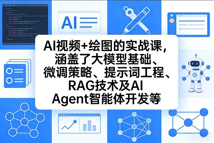 AI视频+绘图的实战课，涵盖了大模型基础、微调策略、提示词工程、RAG技术及AI Agent智能体开发等(更新)-搞钱利器