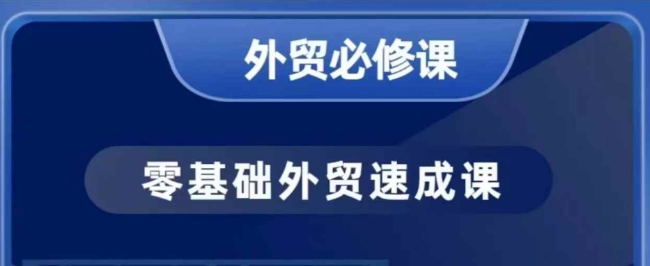 零基础外贸必修课，开发客户商务谈单实战，40节课手把手教-搞钱利器