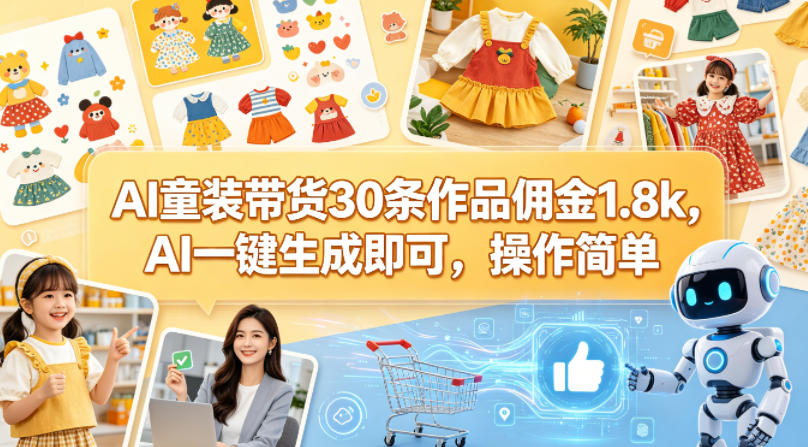 AI童装带货30条作品佣金1.8k，AI一键生成即可，操作简单-搞钱利器