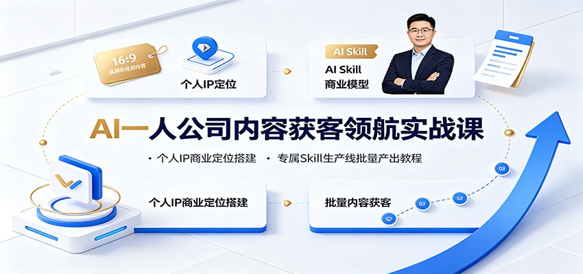 AI一人公司内容获客领航实战课：个人IP商业定位搭建，专属Skill生产线批量产出教程-搞钱利器