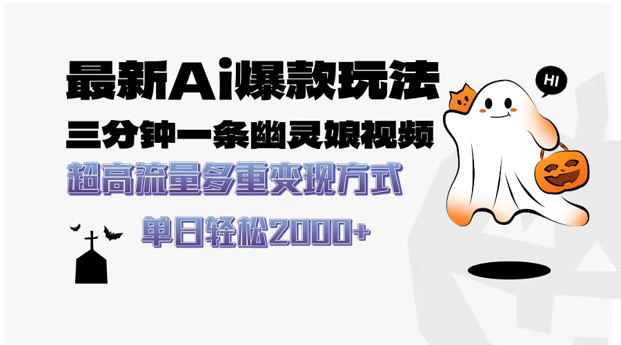 最新AI爆款玩法，三分钟一条幽灵娘视频，超高流量，多种变现方式，轻松…-搞钱利器