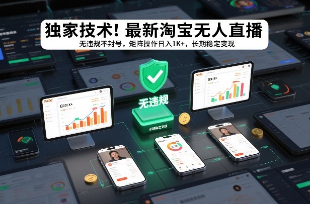 独家技术！最新淘宝无人直播：无违规不封号，矩阵操作日入1K+，长期稳定变现【揭秘】-搞钱利器