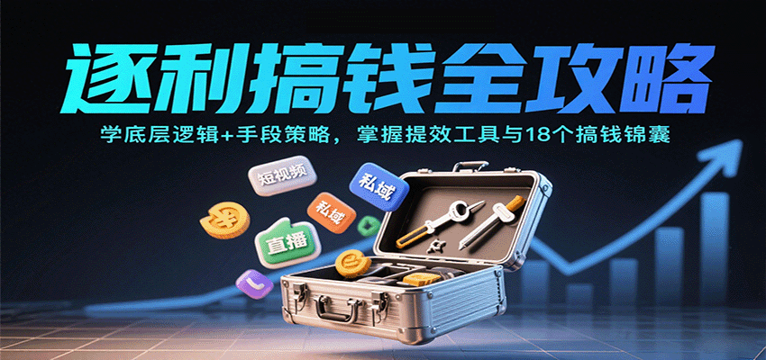逐利搞钱全攻略：学底层逻辑+手段策略，掌握提效工具与18个搞钱锦囊-搞钱利器