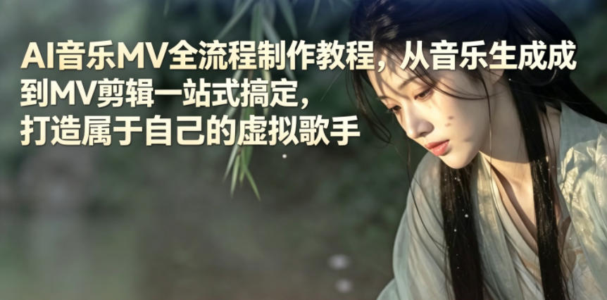 AI音乐MV全流程制作教程，从音乐生成到MV剪辑一站式搞定，打造属于自己的虚拟歌手-搞钱利器