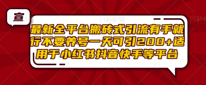最新全平台搬砖式引流有手就行不要养号一天可引200+项目粉适用于小红书抖音快手等平台-搞钱利器