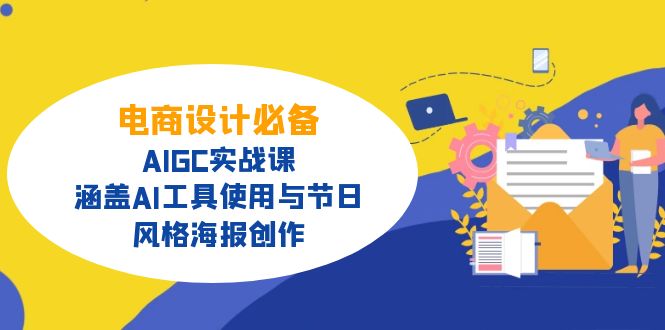 电商设计必备！AIGC实战课，涵盖AI工具使用与节日、风格海报创作-搞钱利器