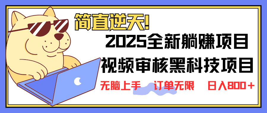 2025 全新视频审核黑科技项目登场，新手小白无脑上手5秒闭眼出单，订单…-搞钱利器