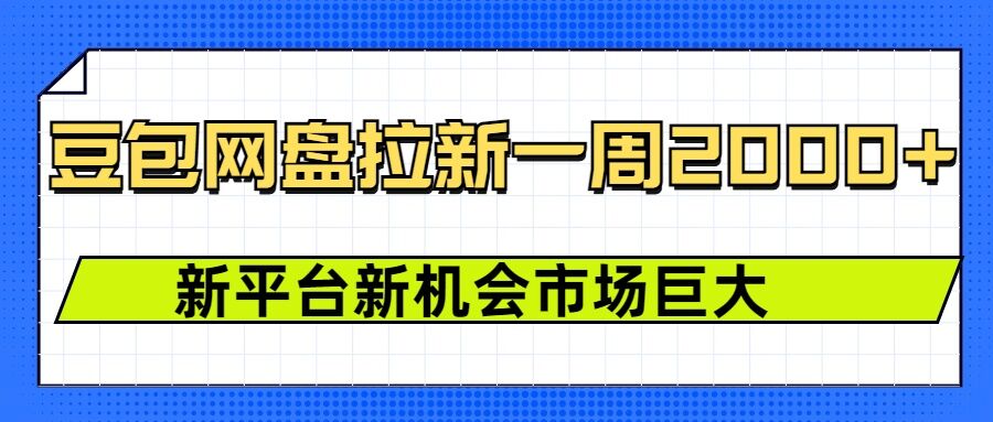 豆包网盘拉新，一周2k，新平台新机会-搞钱利器
