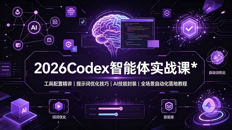 2026Codex 智能体实战课：工具配置精讲｜提示词优化技巧｜AI 技能封装｜全场景自动化落地教程-搞钱利器