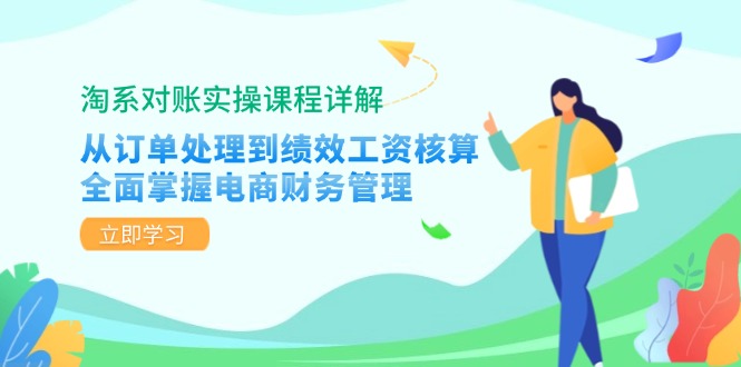 淘系对账实操课程详解：从订单处理到绩效工资核算，全面掌握电商财务管理-搞钱利器