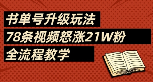 书单号升级玩法，78条视频怒涨21W粉，全流程教学-搞钱利器