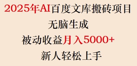 2025年AI百度文库搬砖项目，无脑生成，被动收益月入5k+，新人轻松上手-搞钱利器