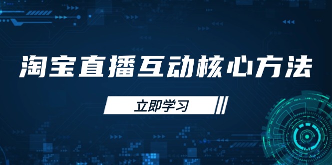 淘宝直播互动核心方法，新手入门指南、直播能力提升，新手主播快速突围-搞钱利器